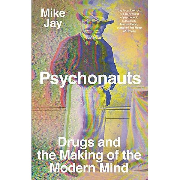 Psychonauts - Drugs and the Making of the Modern Mind, Mike Jay