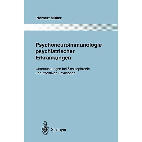 Psychoneuroimmunologie psychiatrischer Erkrankungen / Monographien aus dem Gesamtgebiete der Psychiatrie Bd.80, Norbert Müller