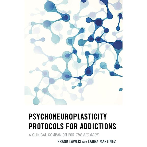Psychoneuroplasticity Protocols for Addictions, Frank Lawlis
