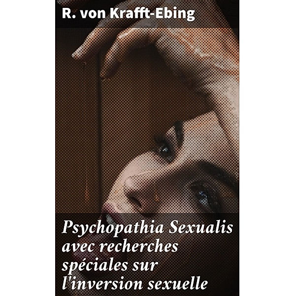 Psychopathia Sexualis avec recherches spéciales sur l'inversion sexuelle, R. von Krafft-Ebing