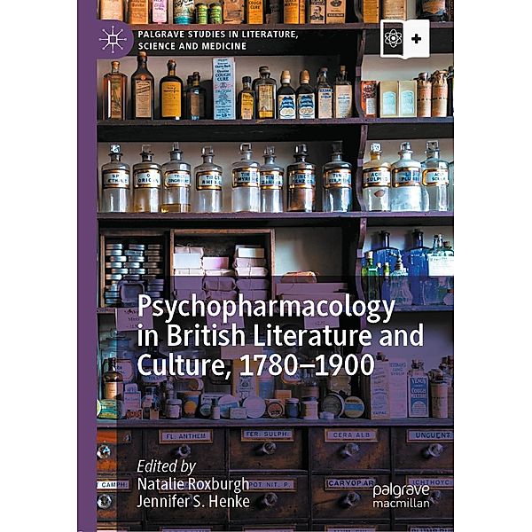 Psychopharmacology in British Literature and Culture, 1780-1900 / Palgrave Studies in Literature, Science and Medicine