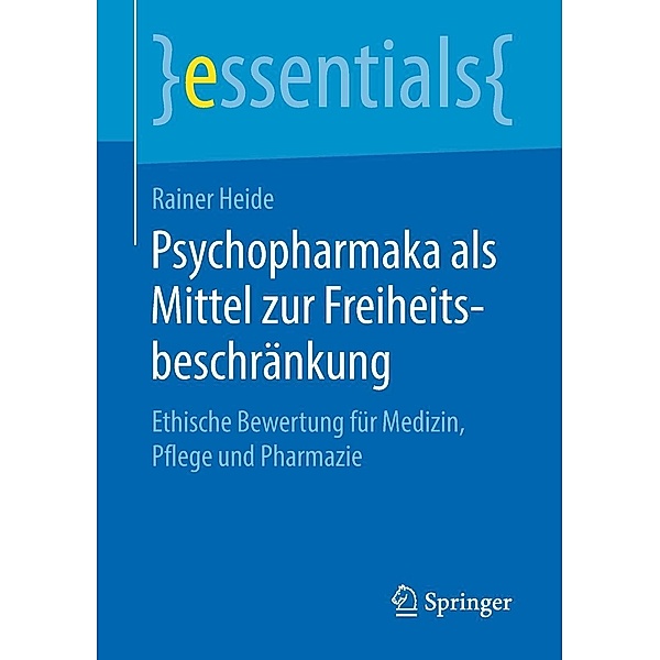 Psychopharmaka als Mittel zur Freiheitsbeschränkung / essentials, Rainer Heide