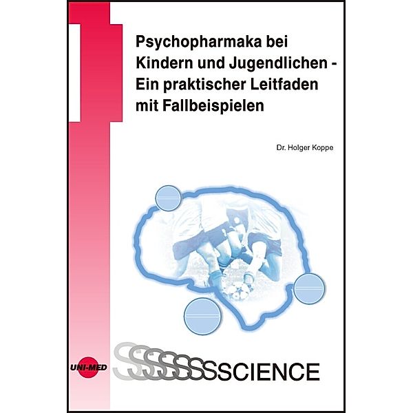 Psychopharmaka bei Kindern und Jugendlichen - Ein praktischer Leitfaden mit Fallbeispielen, Holger Koppe