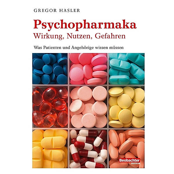 Psychopharmaka - Wirkung, Nutzen, Gefahren, Gregor Hasler