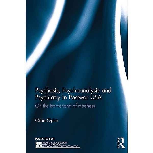 Psychosis, Psychoanalysis and Psychiatry in Postwar USA, Orna Ophir