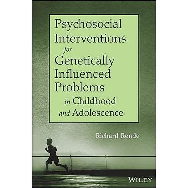 Psychosocial Interventions for Genetically Influenced Problems in Childhood and Adolescence, Richard Rende