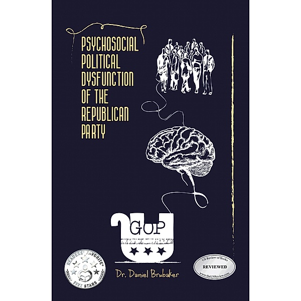 PSYCHOSOCIAL POLITICAL DYSFUNCTION OF THE REPUBLICAN PARTY, Daniel Brubaker