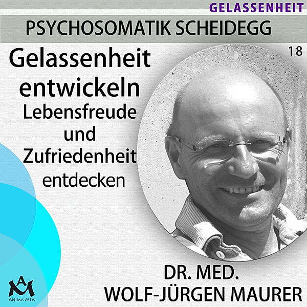 Psychosomatik Scheidegg - 18 - Gelassenheit entwickeln, Dr. med. Wolf-Jürgen Maurer