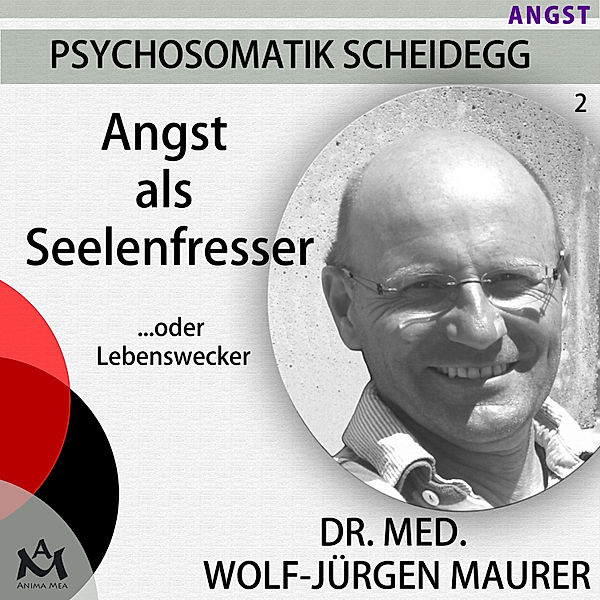 Psychosomatik Scheidegg - 2 - Angst als Seelenfresser...oder Lebenswecker, Wolf-Jürgen Dr. med. Maurer