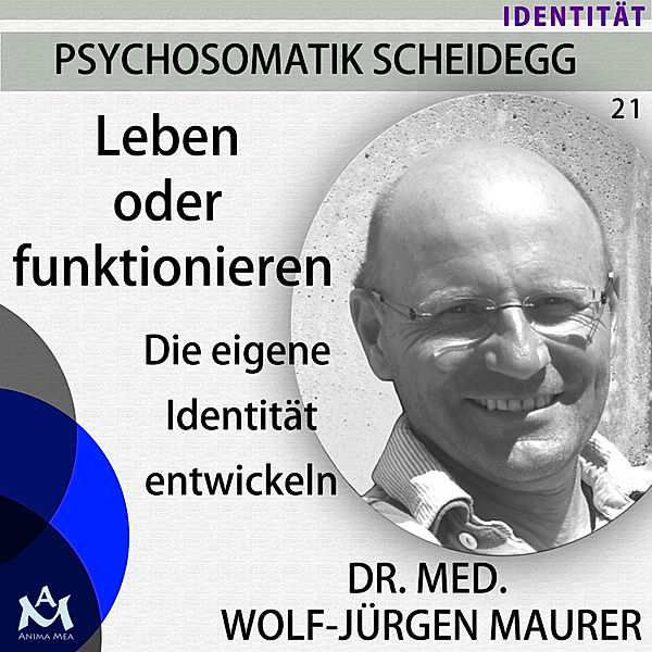 Psychosomatik Scheidegg - 21 - Leben oder Funktionieren - Die eigene Identität entwickeln, Wolf-Jürgen Dr. med. Maurer