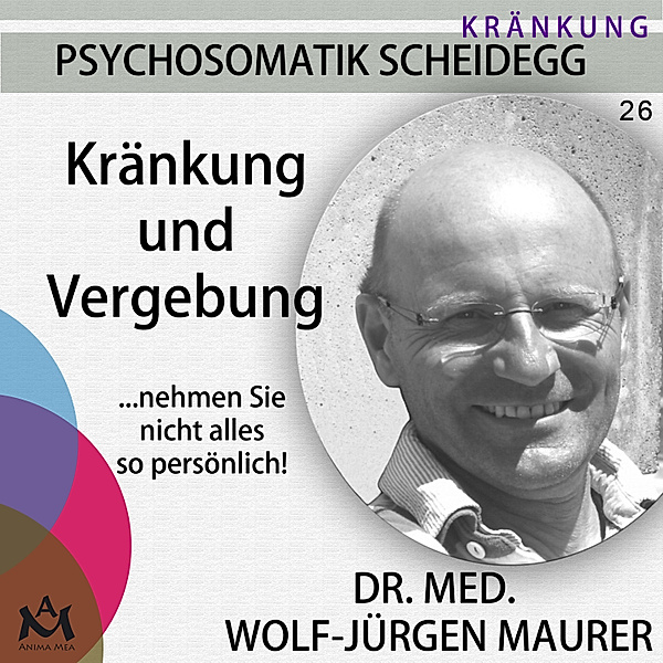 Psychosomatik Scheidegg - 26 - Kränkung und Vergebung, Dr. med. Wolf-Jürgen Maurer