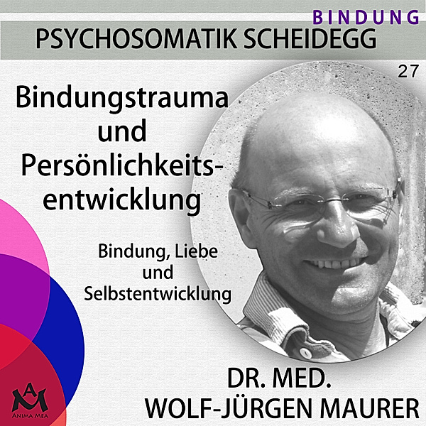 Psychosomatik Scheidegg - 27 - Bindungstrauma und Persönlichkeitsentwicklung, Dr. med. Wolf-Jürgen Maurer