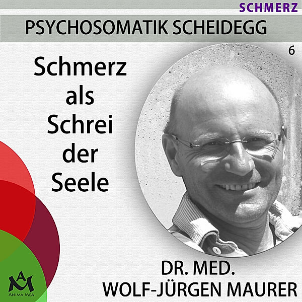 Psychosomatik Scheidegg - 6 - Schmerz als Schrei der Seele, Wolf-Jürgen Dr. med. Maurer
