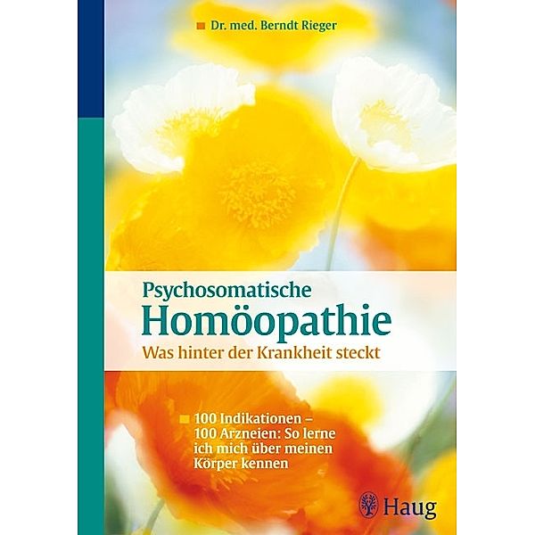 Psychosomatische Homöopathie: Was hinter der Krankheit steckt, Berndt Rieger