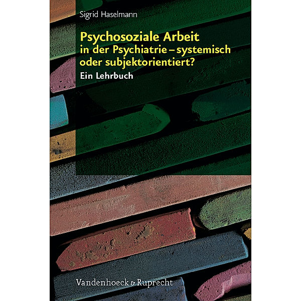 Psychosoziale Arbeit in der Psychiatrie - systemisch oder subjektorientiert?, Sigrid Haselmann