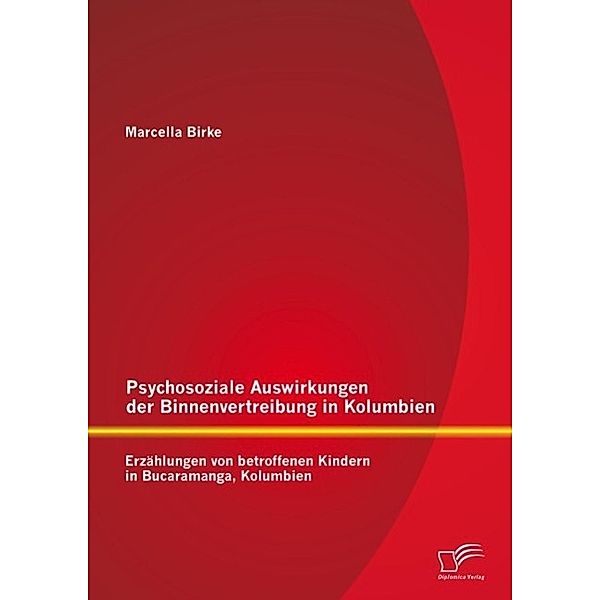 Psychosoziale Auswirkungen der Binnenvertreibung in Kolumbien: Erzählungen von betroffenen Kindern in Bucaramanga, Kolumbien, Marcella Birke