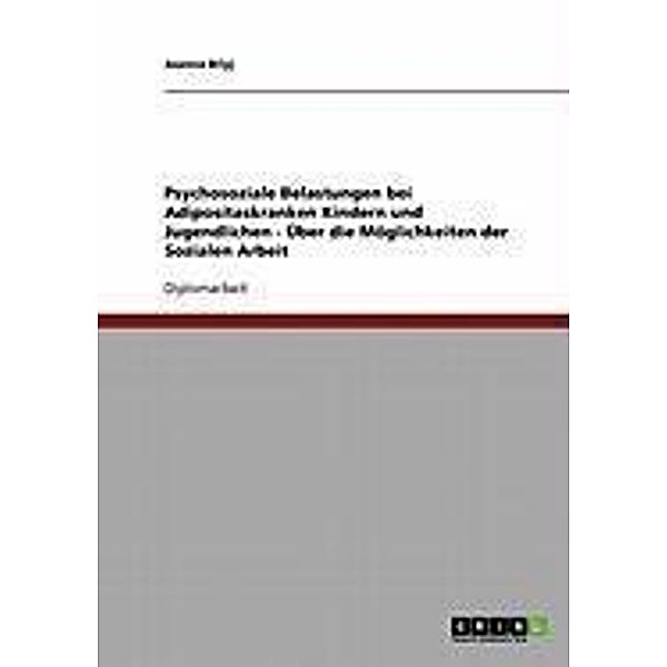 Psychosoziale Belastungen bei Adipositaskranken Kindern und Jugendlichen - Über die Möglichkeiten der Sozialen Arbeit, Joanna Bilyj