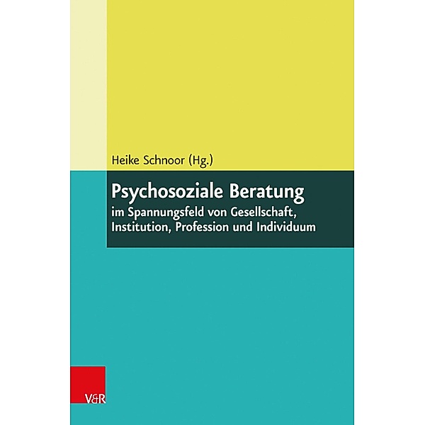 Psychosoziale Beratung im Spannungsfeld von Gesellschaft, Institution, Profession und Individuum, Heike Schnoor