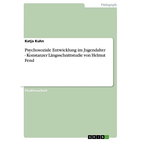 Psychosoziale Entwicklung im Jugendalter - Konstanzer Längsschnittstudie von Helmut Fend, Katja Kuhn