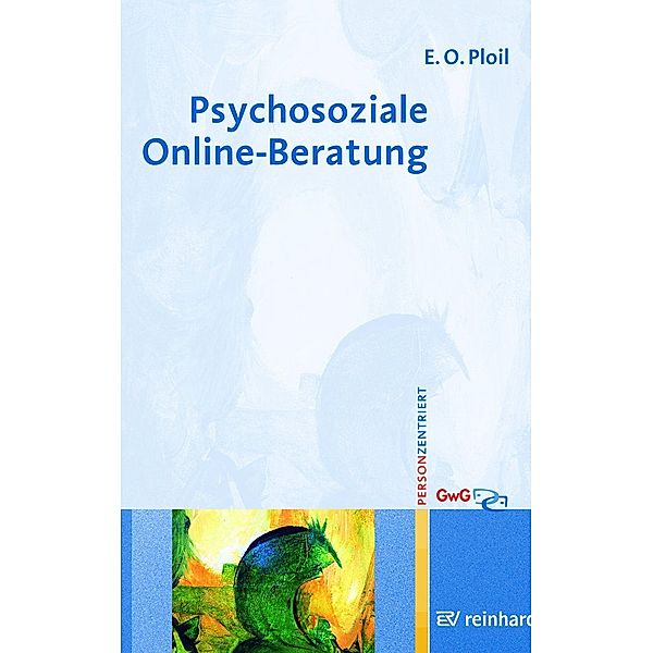 Psychosoziale Online-Beratung / Personzentrierte Beratung & Therapie Bd.9, Eleonore Oja Ploil