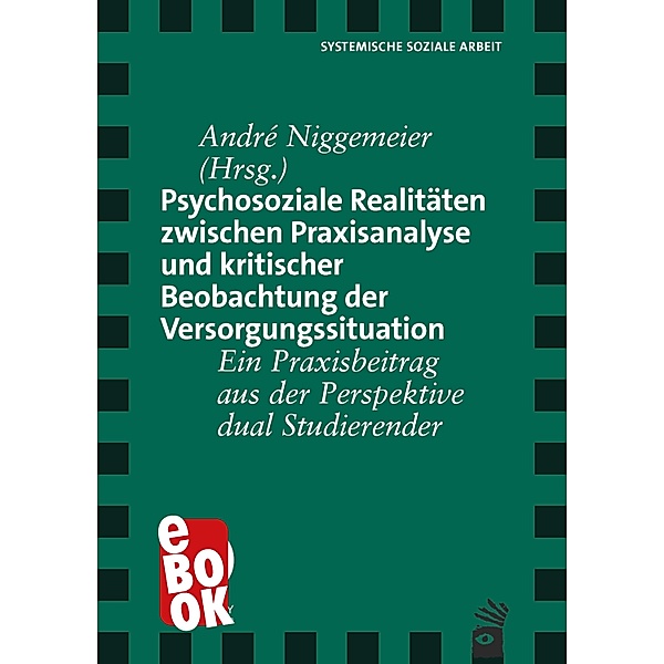 Psychosoziale Realitäten zwischen Praxisanalyse und kritischer Beobachtung der Versorgungssituation / Verlag für systemische Forschung