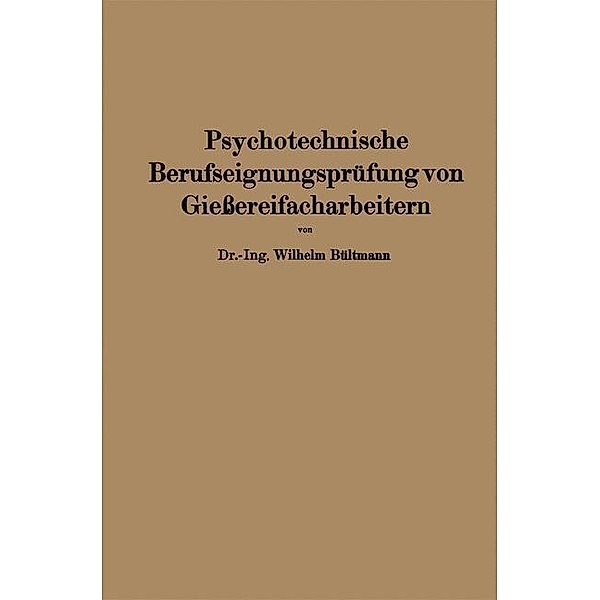 Psychotechnische Berufseignungsprüfung von Gießereifacharbeitern / Bücher der industriellen Psychotechnik Bd.4, Wilhelm Bültmann