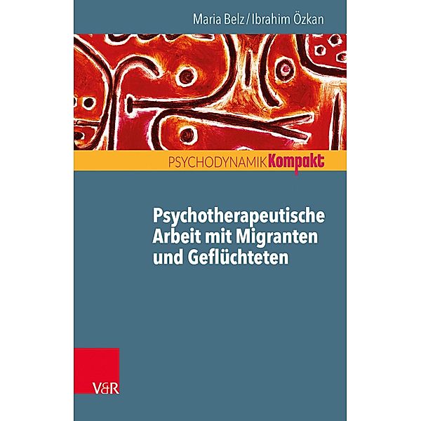 Psychotherapeutische Arbeit mit Migranten und Geflüchteten / Psychodynamik kompakt, Maria Belz, Ibrahim Özkan