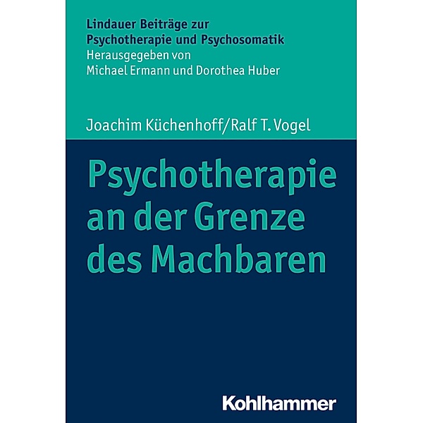 Psychotherapie an der Grenze des Machbaren, Joachim Küchenhoff, Ralf T. Vogel