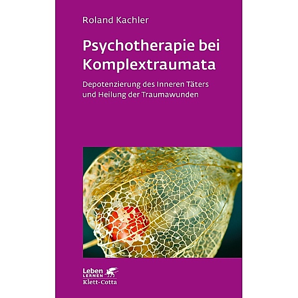 Psychotherapie bei Komplextraumata (Leben Lernen, Bd. 334) / Leben lernen, Roland Kachler