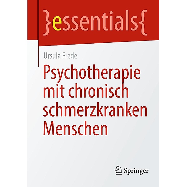 Psychotherapie mit chronisch schmerzkranken Menschen / essentials, Ursula Frede