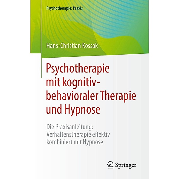 Psychotherapie mit kognitiv-behavioraler Therapie und Hypnose / Psychotherapie: Praxis, Hans-Christian Kossak