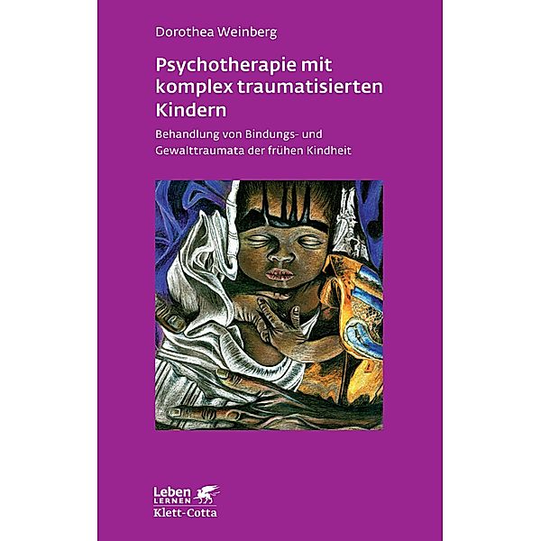 Psychotherapie mit komplex traumatisierten Kindern (Leben Lernen, Bd. 233), Dorothea Weinberg