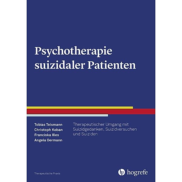Psychotherapie suizidaler Patienten, Franciska Illes, Christoph Koban, Angela Oermann, Tobias Teismann