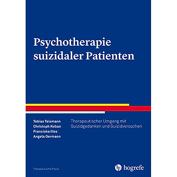 Psychotherapie suizidaler Patienten, Tobias Teismann, Christoph Koban, Franciska Illes, Angela Oermann
