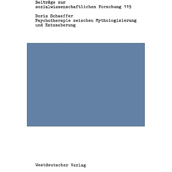 Psychotherapie zwischen Mythologisierung und Entzauberung / Beiträge zur sozialwissenschaftlichen Forschung Bd.119, Doris Schaeffer