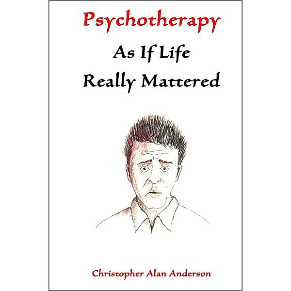 Psychotherapy As If Life Really Mattered, Christopher Alan Anderson