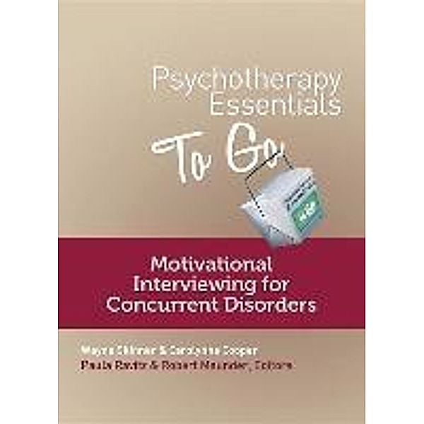 Psychotherapy Essentials to Go: Motivational Interviewing for Concurrent Disorders, Carolynne Cooper, Wayne Skinner