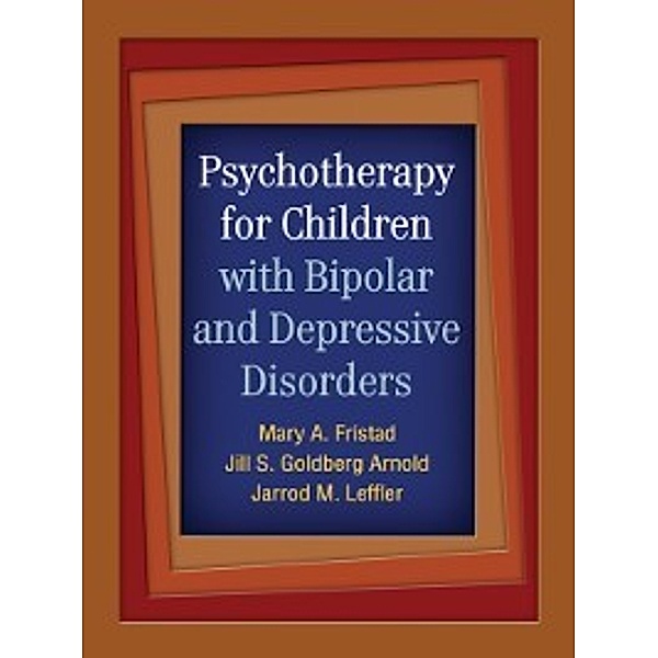 Psychotherapy for Children with Bipolar and Depressive Disorders, Mary A. Fristad, Jill S. Goldberg Arnold, Jarrod M. Leffler