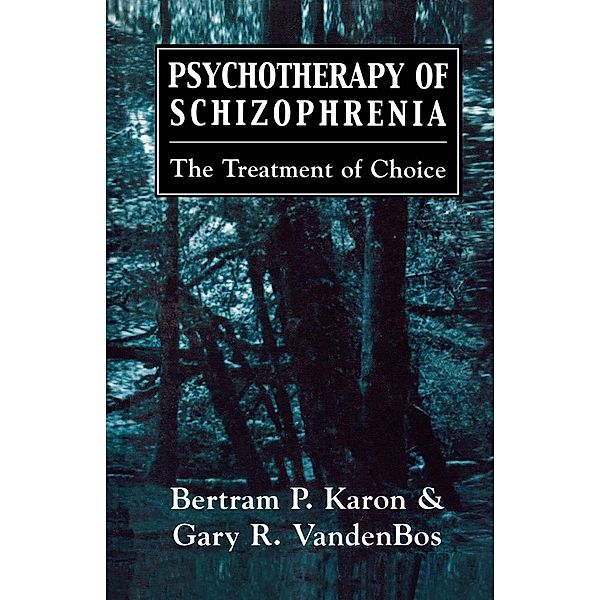 Psychotherapy of Schizophrenia, Bertram P. Karon, Gary R. Vandenbos