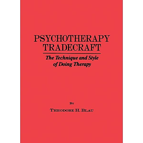 Psychotherapy Tradecraft: The Technique And Style Of Doing, Theodore H. Blau