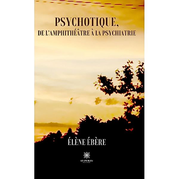 Psychotique, de l'amphithéâtre à la psychiatrie, Élène Ébère