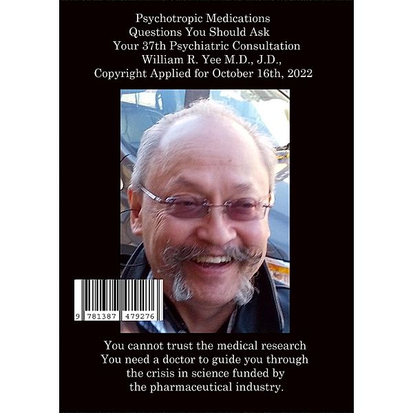 Psychotropic Medications Questions You Should Ask Your 37th Psychiatric Consultation William R. Yee M.D., J.D., Copyright Applied for October 16th, 2022, William Yee