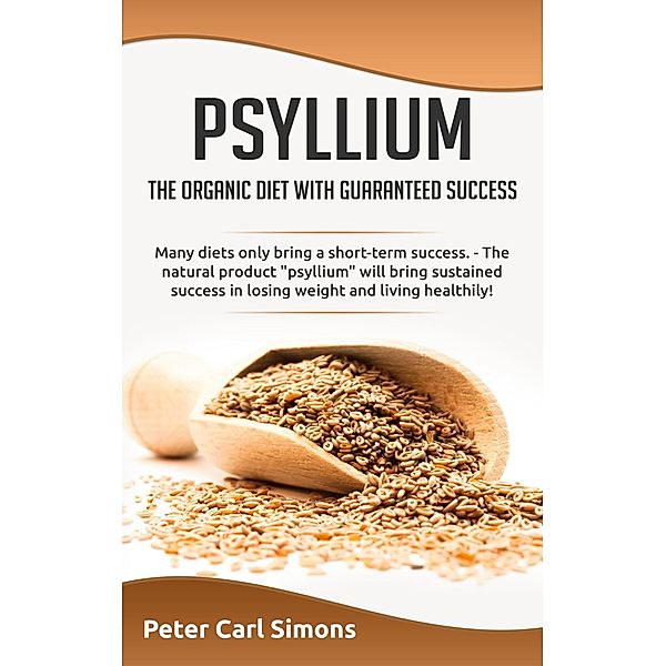 Psyllium - the organic diet with guaranteed success, Peter Carl Simons