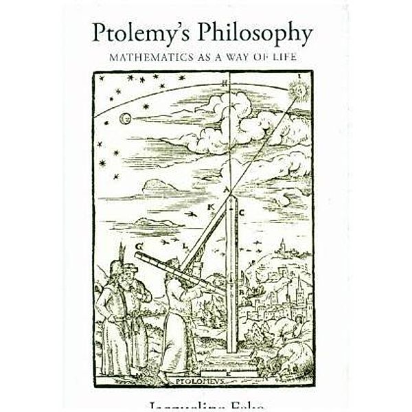 Ptolemy's Philosophy - Mathematics as a Way of Life, Jacqueline Feke