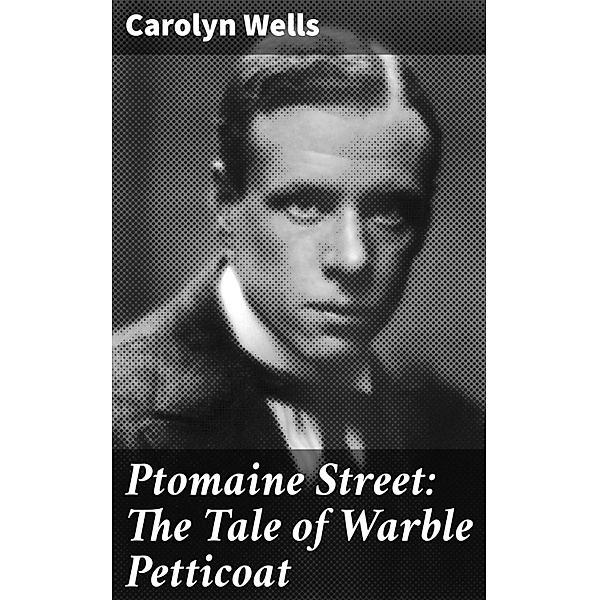 Ptomaine Street: The Tale of Warble Petticoat, Carolyn Wells