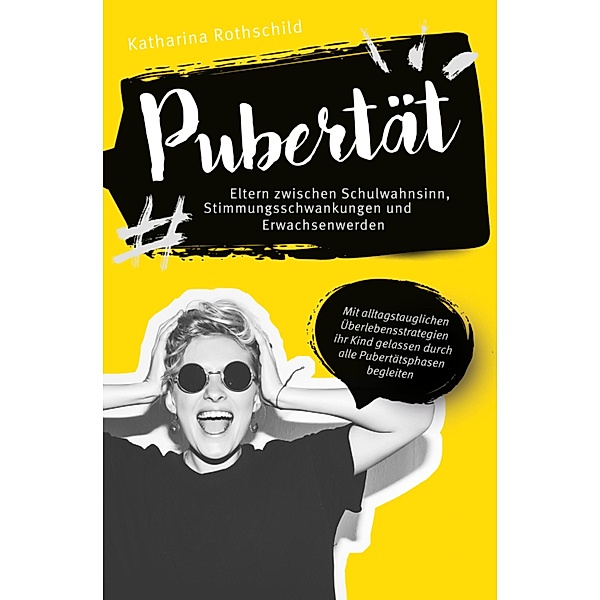 Pubertät - Eltern zwischen Schulwahnsinn, Stimmungsschwankungen und Erwachsenwerden, Katharina Rothschild