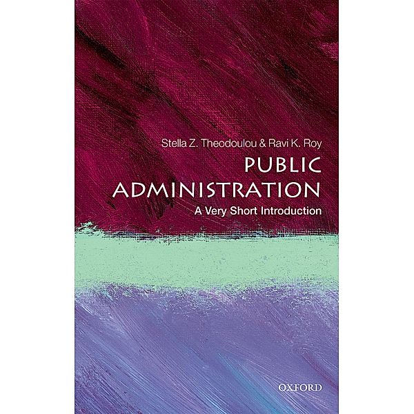 Public Administration: A Very Short Introduction / Very Short Introductions, Stella Z. Theodoulou, Ravi K. Roy