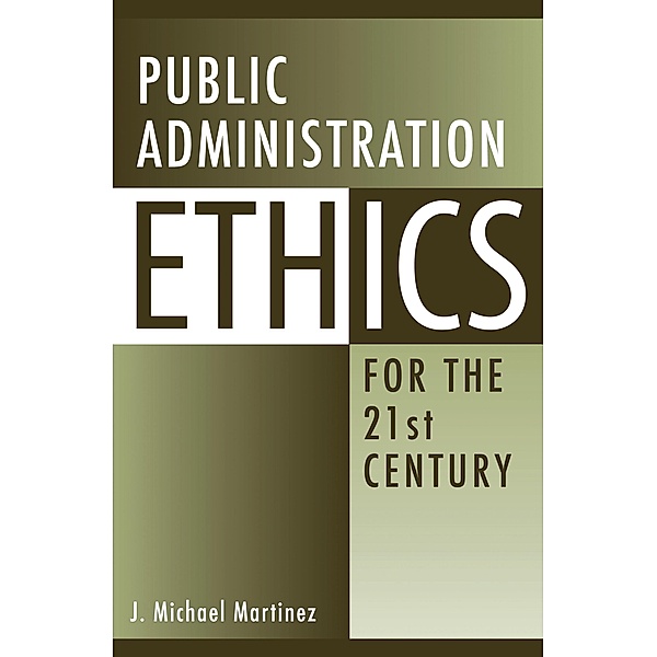 Public Administration Ethics for the 21st Century, J. Michael Martinez