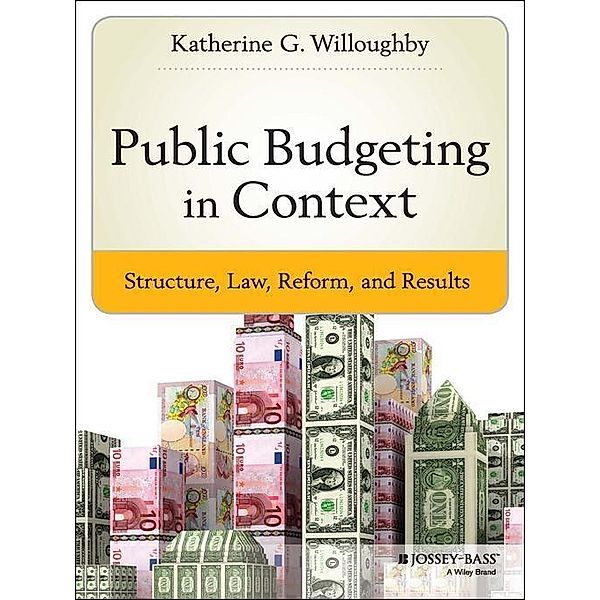 Public Budgeting in Context / Bryson Series in Public and Nonprofit Management, Katherine G. Willoughby