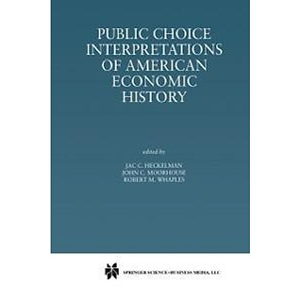 Public Choice Interpretations of American Economic History, Jac. C. Heckelman, John C. Moorhouse, Robert M. Whaples